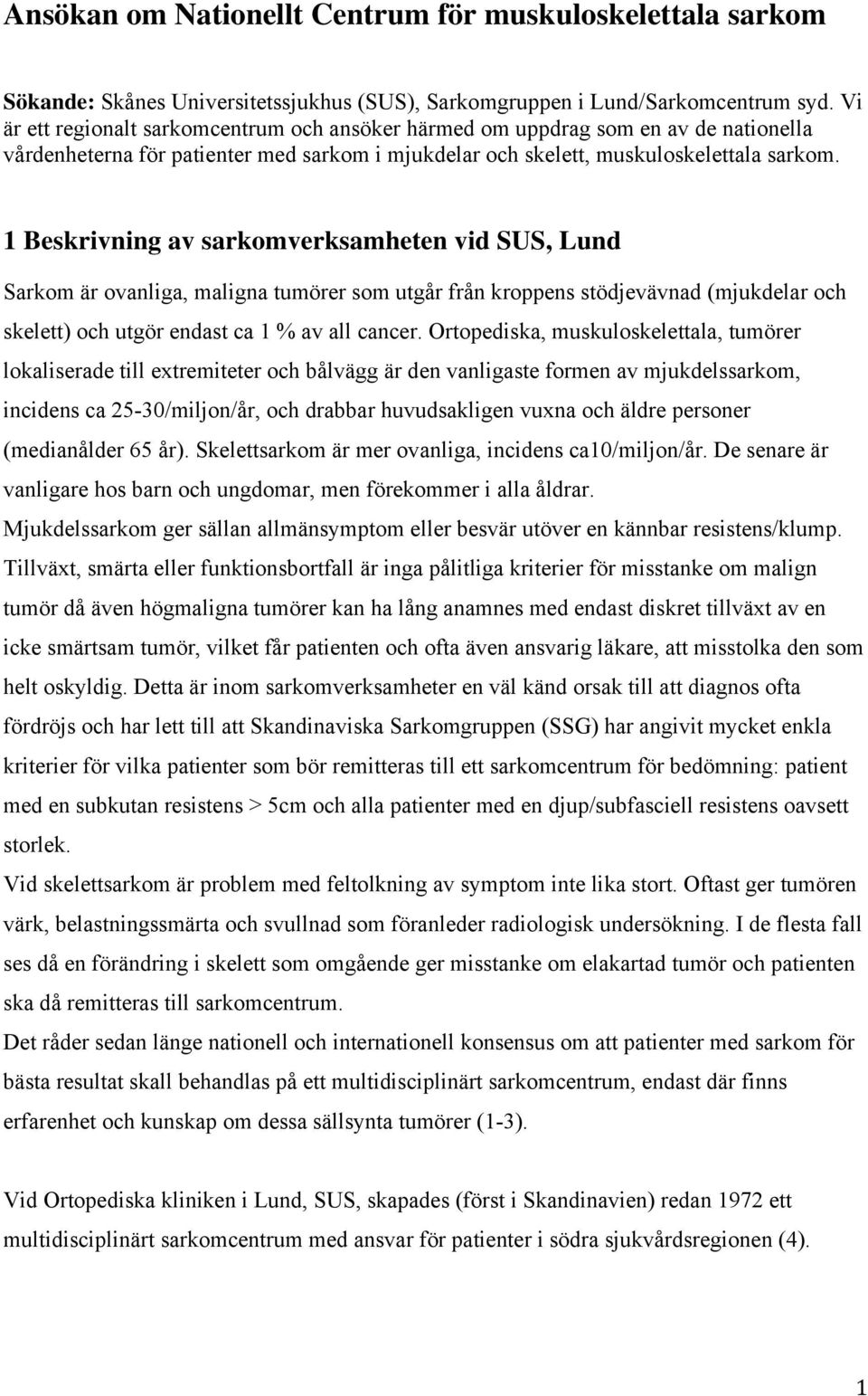 1 Beskrivning av sarkomverksamheten vid SUS, Lund Sarkom är ovanliga, maligna tumörer som utgår från kroppens stödjevävnad (mjukdelar och skelett) och utgör endast ca 1 % av all cancer.