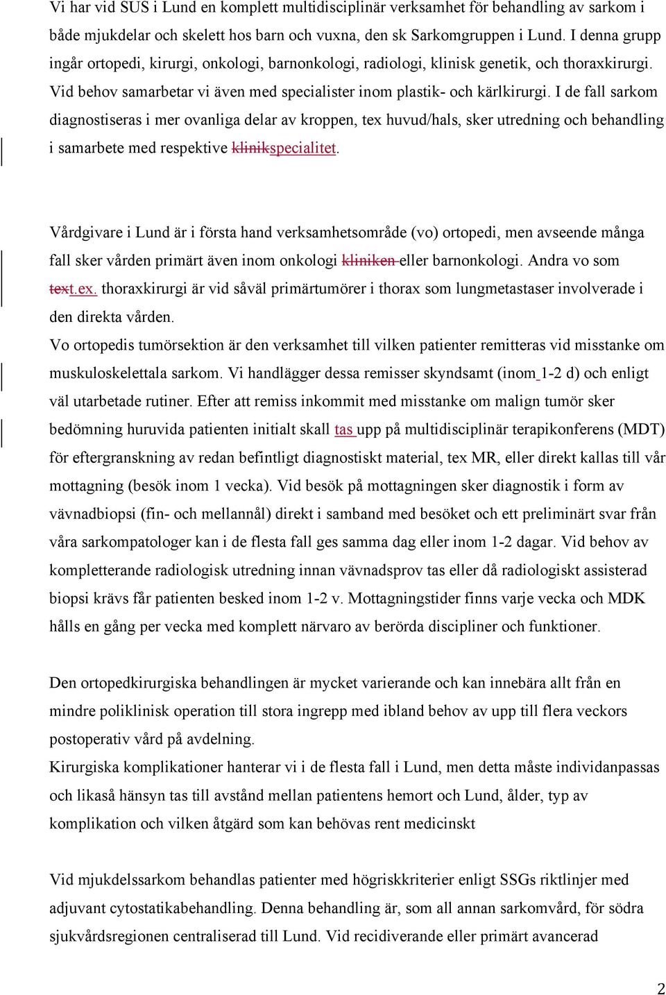 I de fall sarkom diagnostiseras i mer ovanliga delar av kroppen, tex huvud/hals, sker utredning och behandling i samarbete med respektive klinikspecialitet.