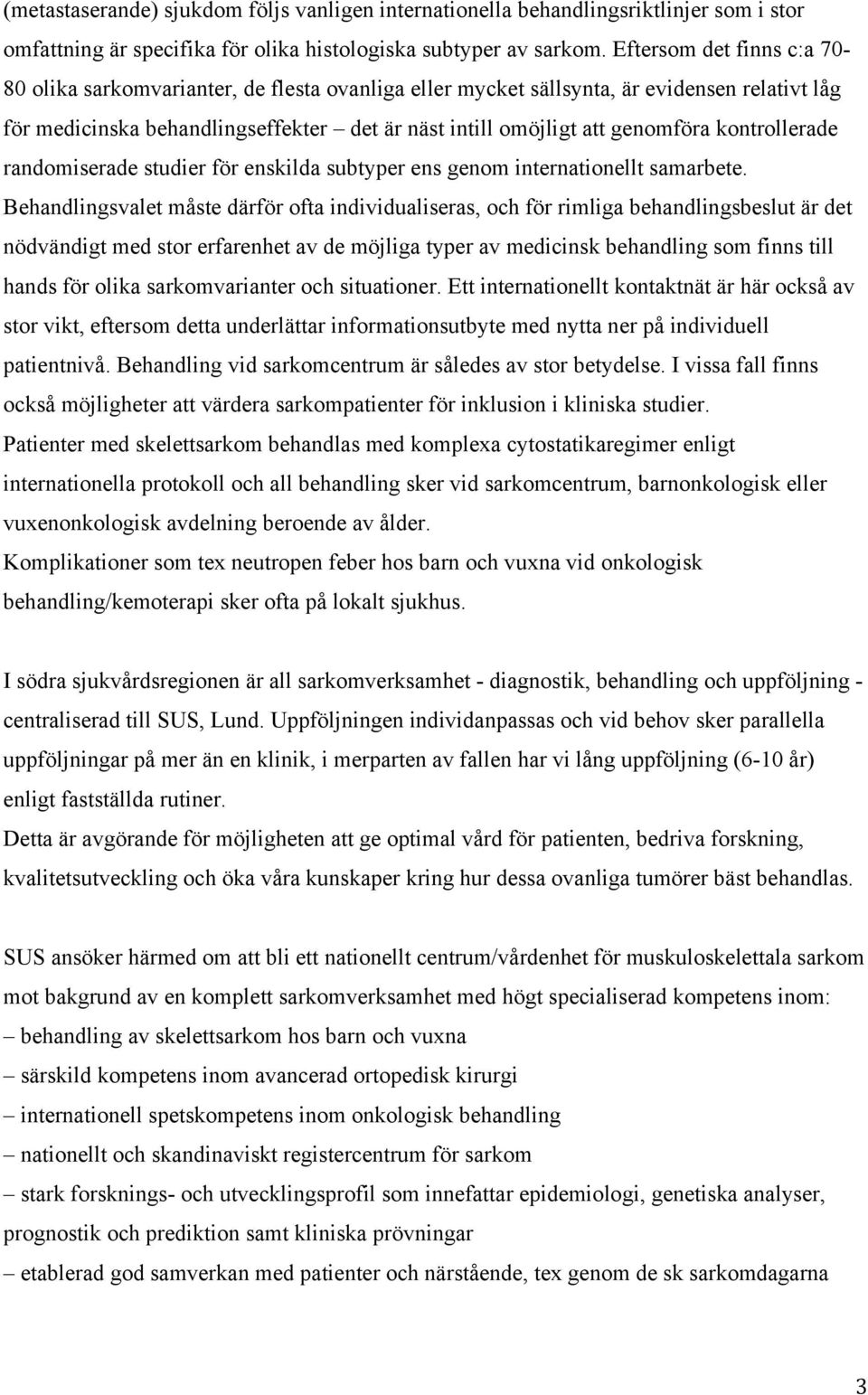 kontrollerade randomiserade studier för enskilda subtyper ens genom internationellt samarbete.