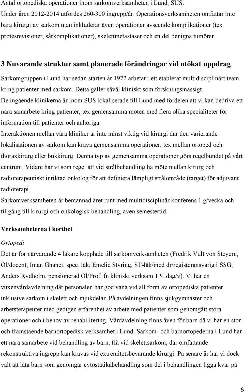 tumörer. 3 Nuvarande struktur samt planerade förändringar vid utökat uppdrag Sarkomgruppen i Lund har sedan starten år 1972 arbetat i ett etablerat multidisciplinärt team kring patienter med sarkom.