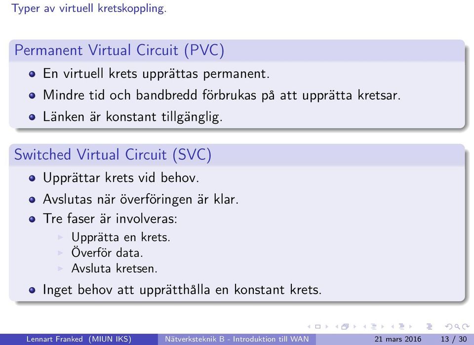 Switched Virtual Circuit (SVC) Upprättar krets vid behov. Avslutas när överföringen är klar.