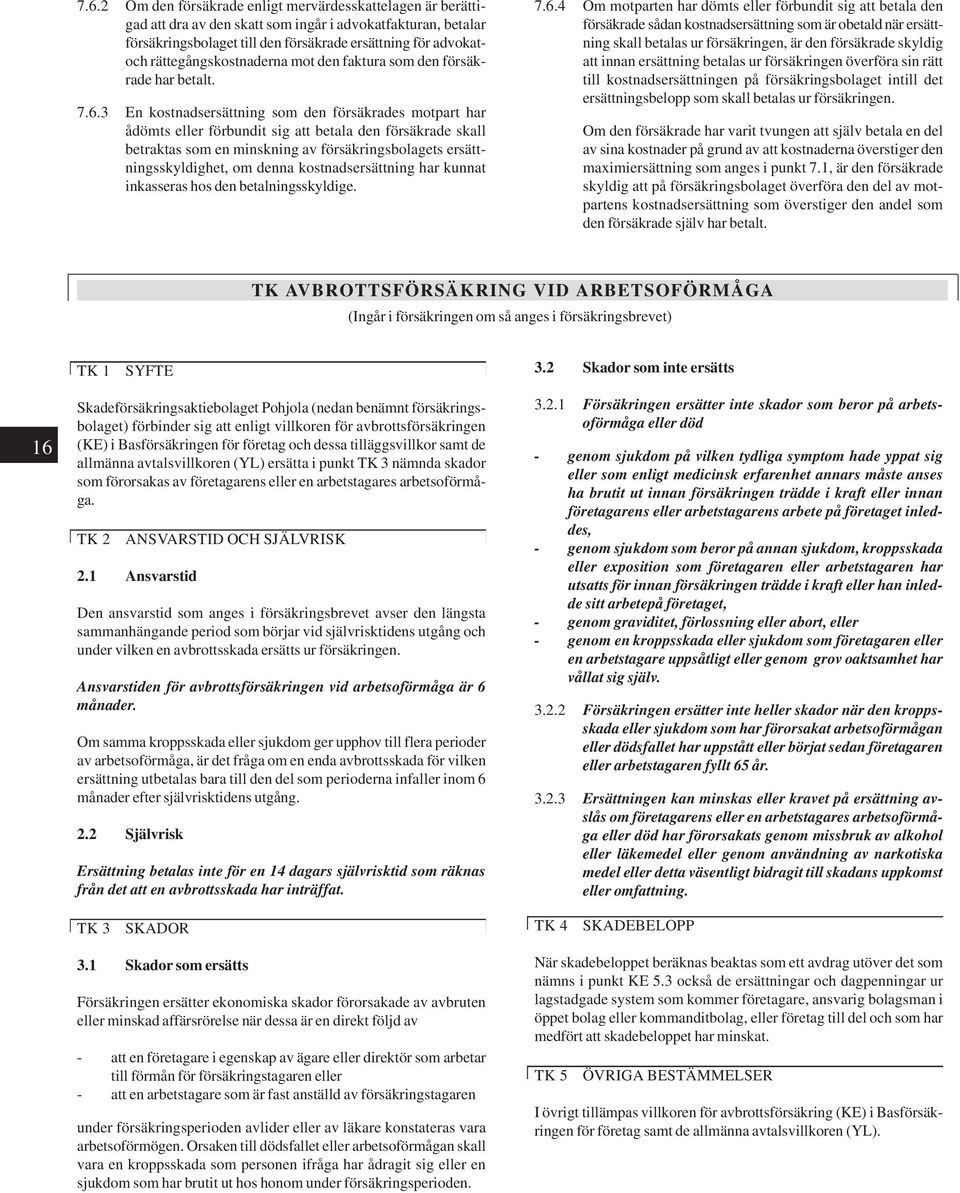 3 En kostnadsersättning som den försäkrades motpart har ådömts eller förbundit sig att betala den försäkrade skall betraktas som en minskning av försäkringsbolagets ersättningsskyldighet, om denna