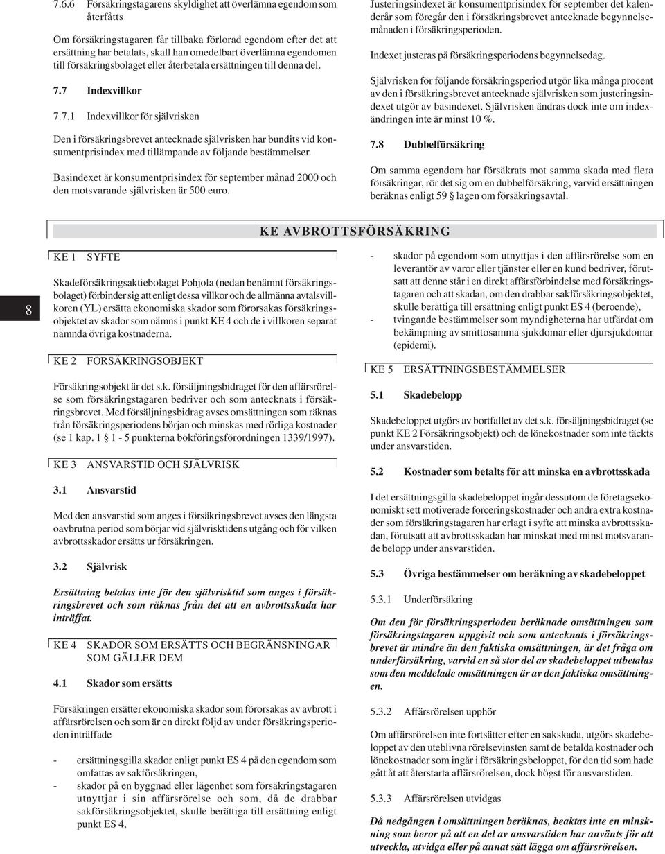 7 Indexvillkor 7.7.1 Indexvillkor för självrisken Den i försäkringsbrevet antecknade självrisken har bundits vid konsumentprisindex med tillämpande av följande bestämmelser.