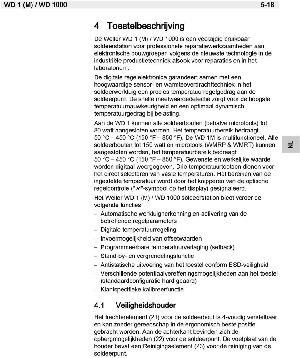 De digitale regelelektronica garandeert samen met een hoogwaardige sensor- en warmteoverdrachttechniek in het soldeerwerktuig een precies temperatuurregelgedrag aan de soldeerpunt.