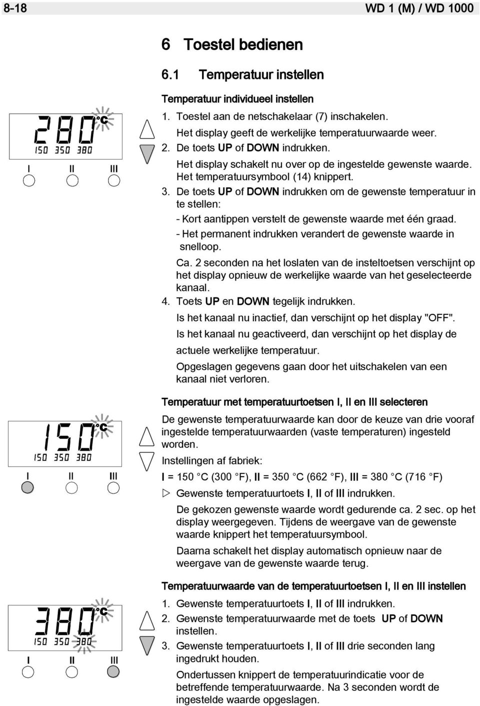 De toets UP of DOWN indrukken om de gewenste temperatuur in te stellen: - Kort aantippen verstelt de gewenste waarde met één graad. - Het permanent indrukken verandert de gewenste waarde in snelloop.