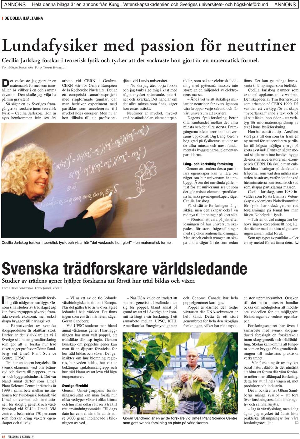 Så säger en av Sveriges framgångsrika forskare inom teoretisk fysik Cecilia Jarlskog.
