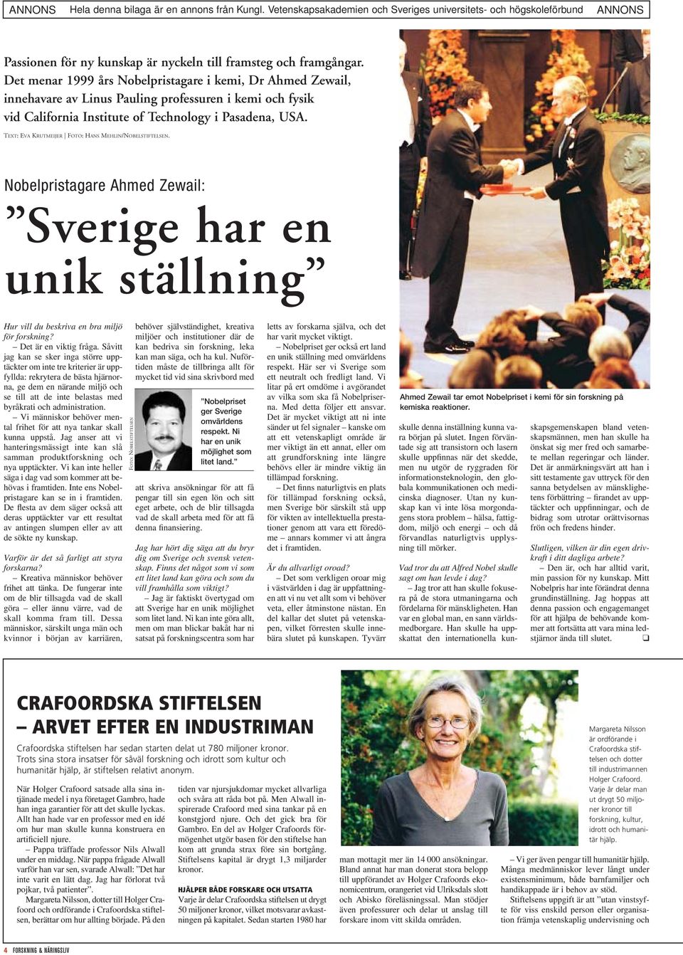 TEXT: EVA KRUTMEIJER FOTO: HANS MEHLIN/NOBELSTIFTELSEN. Nobelpristagare Ahmed Zewail: Sverige har en unik ställning Hur vill du beskriva en bra miljö för forskning? Det är en viktig fråga.