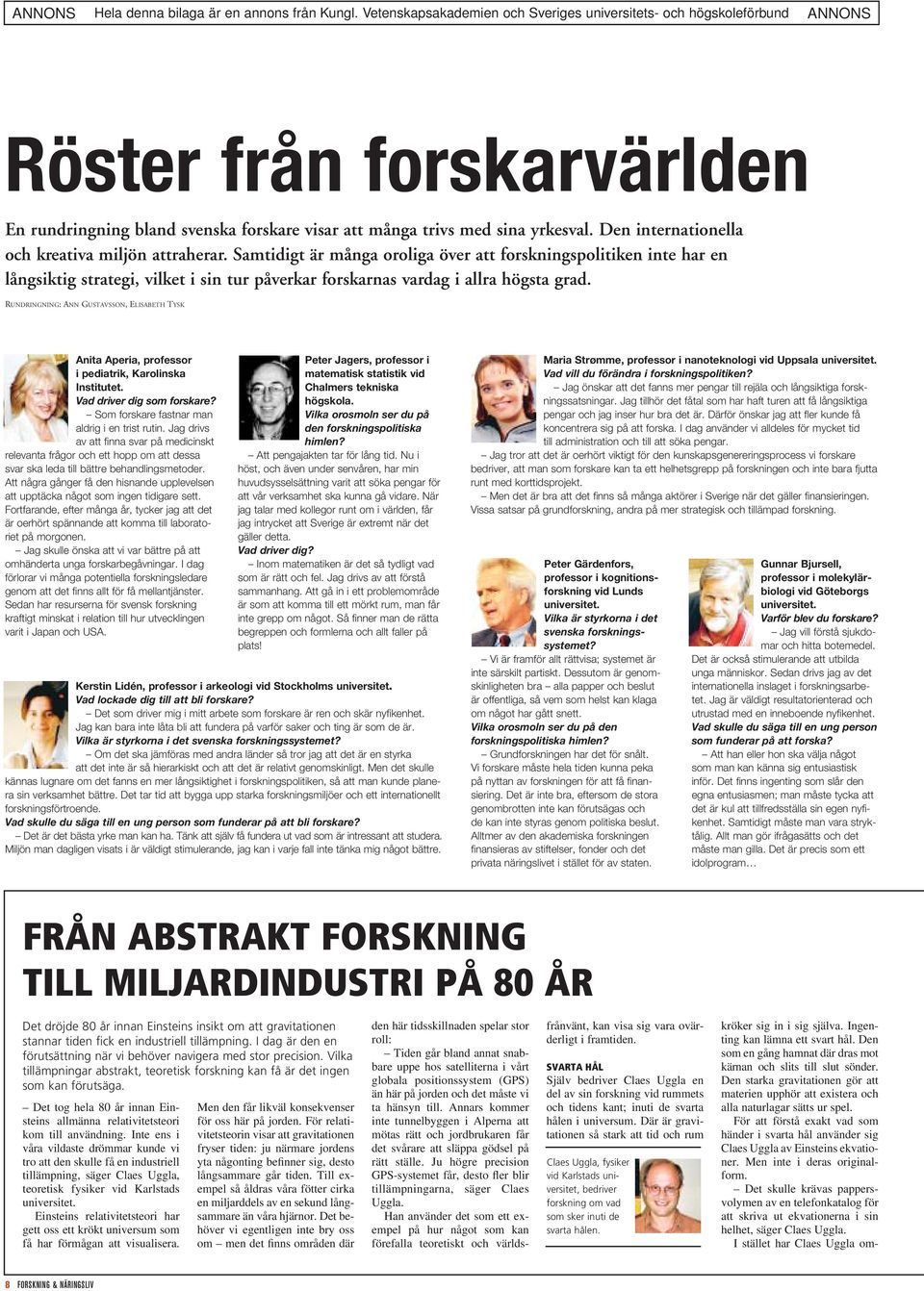 RUNDRINGNING: ANN GUSTAVSSON, ELISABETH TYSK Anita Aperia, professor i pediatrik, Karolinska Institutet. Vad driver dig som forskare? Som forskare fastnar man aldrig i en trist rutin.