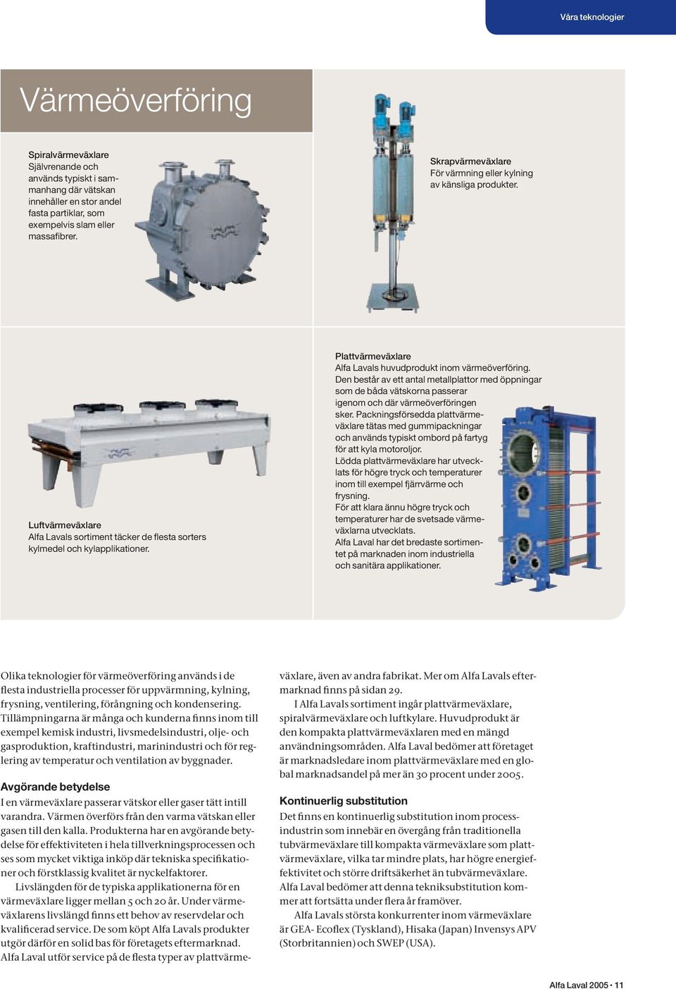 Plattvärmeväxlare Alfa Lavals huvudprodukt inom värmeöverföring. Den består av ett antal metallplattor med öp pningar som de båda vätskorna passerar igenom och där värmeöverföringen sker.