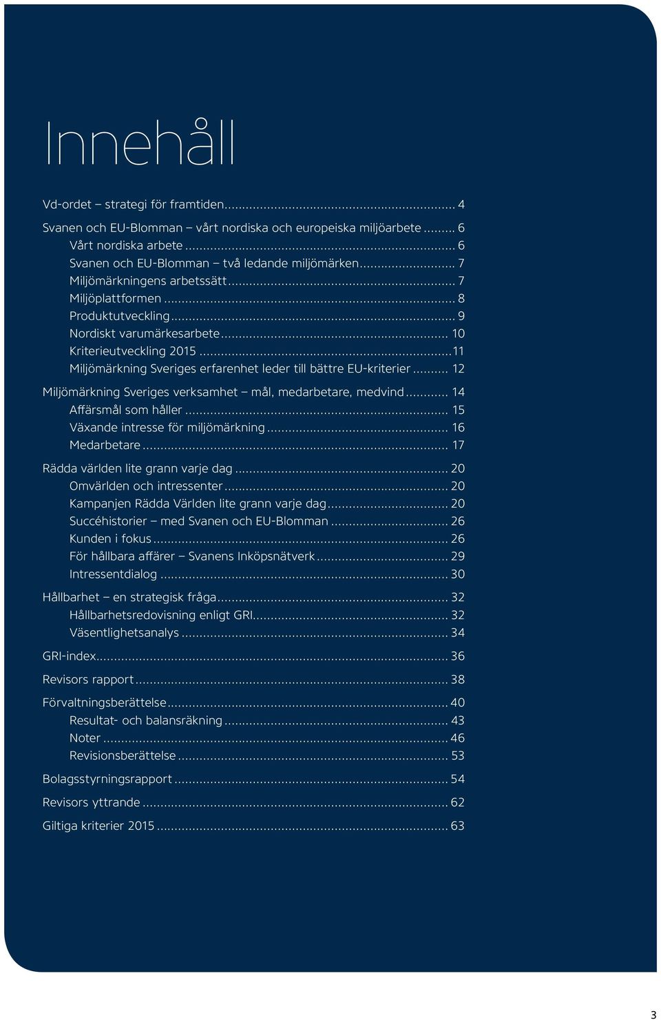 ..11 Miljömärkning Sveriges erfarenhet leder till bättre EU-kriterier... 12 Miljömärkning Sveriges verksamhet mål, medarbetare, medvind... 14 Affärsmål som håller.