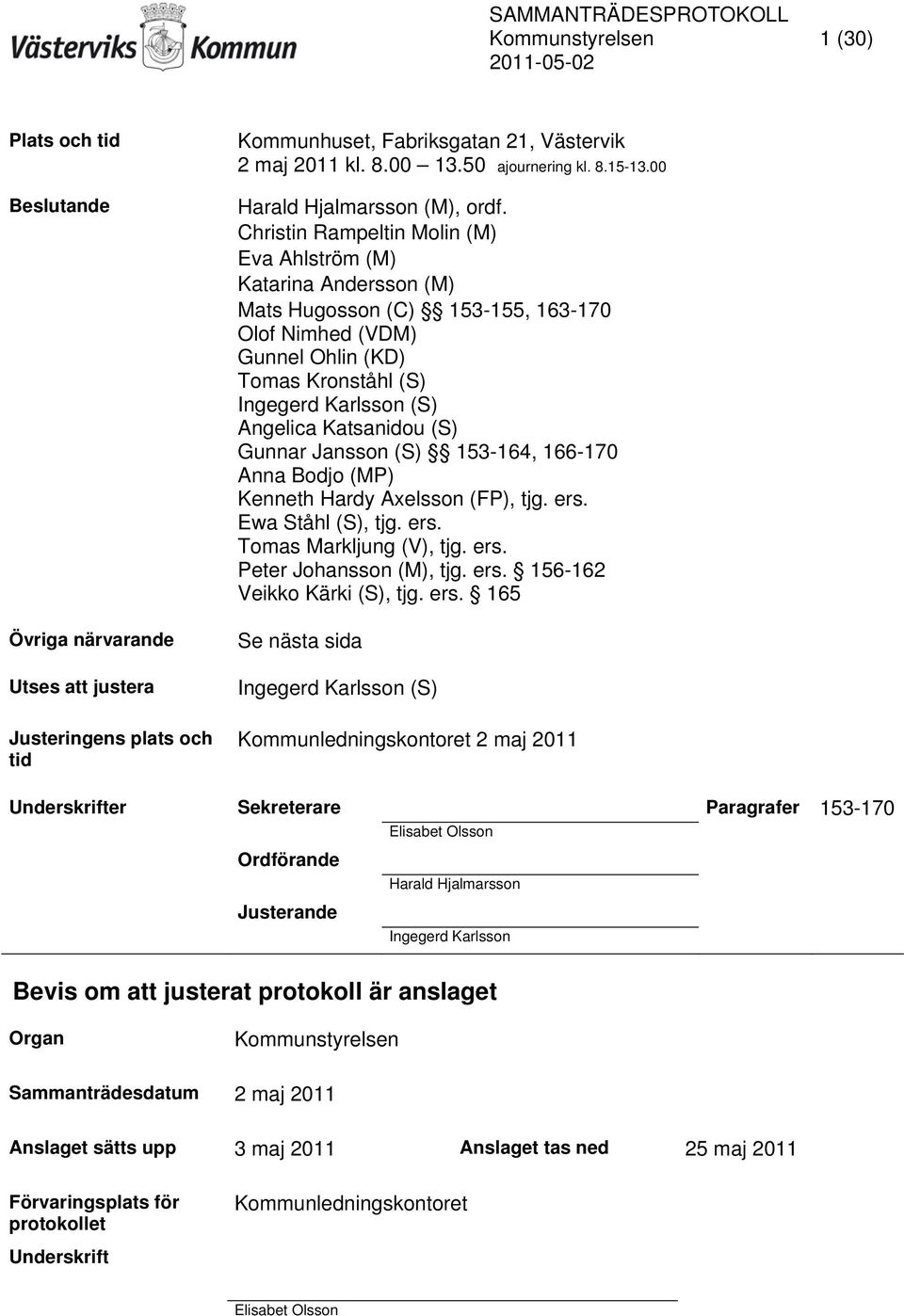 Christin Rampeltin Molin (M) Eva Ahlström (M) Katarina Andersson (M) Mats Hugosson (C) 153-155, 163-170 Olof Nimhed (VDM) Gunnel Ohlin (KD) Tomas Kronståhl (S) Ingegerd Karlsson (S) Angelica