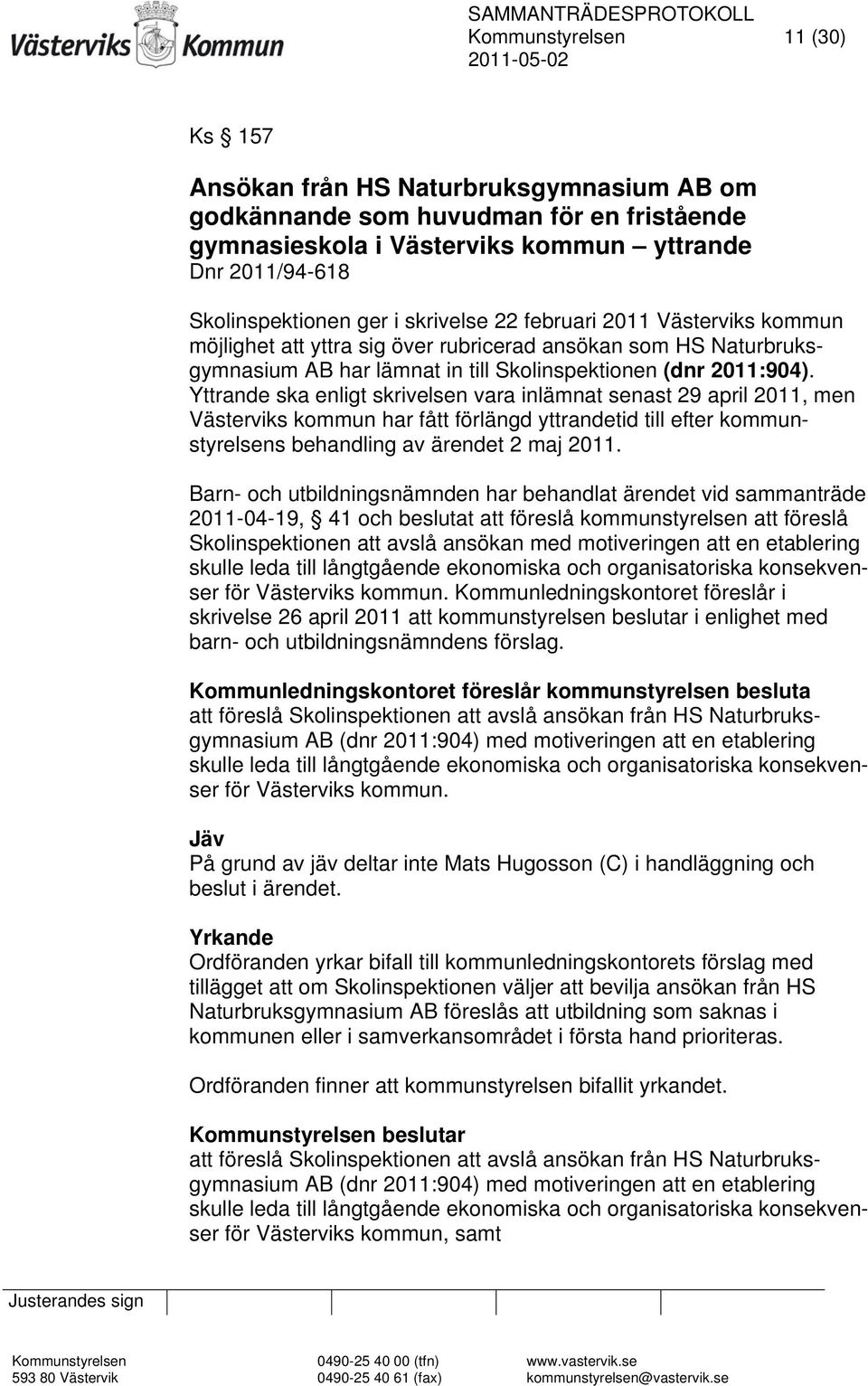 Yttrande ska enligt skrivelsen vara inlämnat senast 29 april 2011, men Västerviks kommun har fått förlängd yttrandetid till efter kommunstyrelsens behandling av ärendet 2 maj 2011.