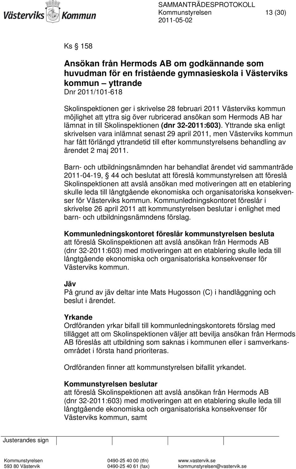 Yttrande ska enligt skrivelsen vara inlämnat senast 29 april 2011, men Västerviks kommun har fått förlängd yttrandetid till efter kommunstyrelsens behandling av ärendet 2 maj 2011.