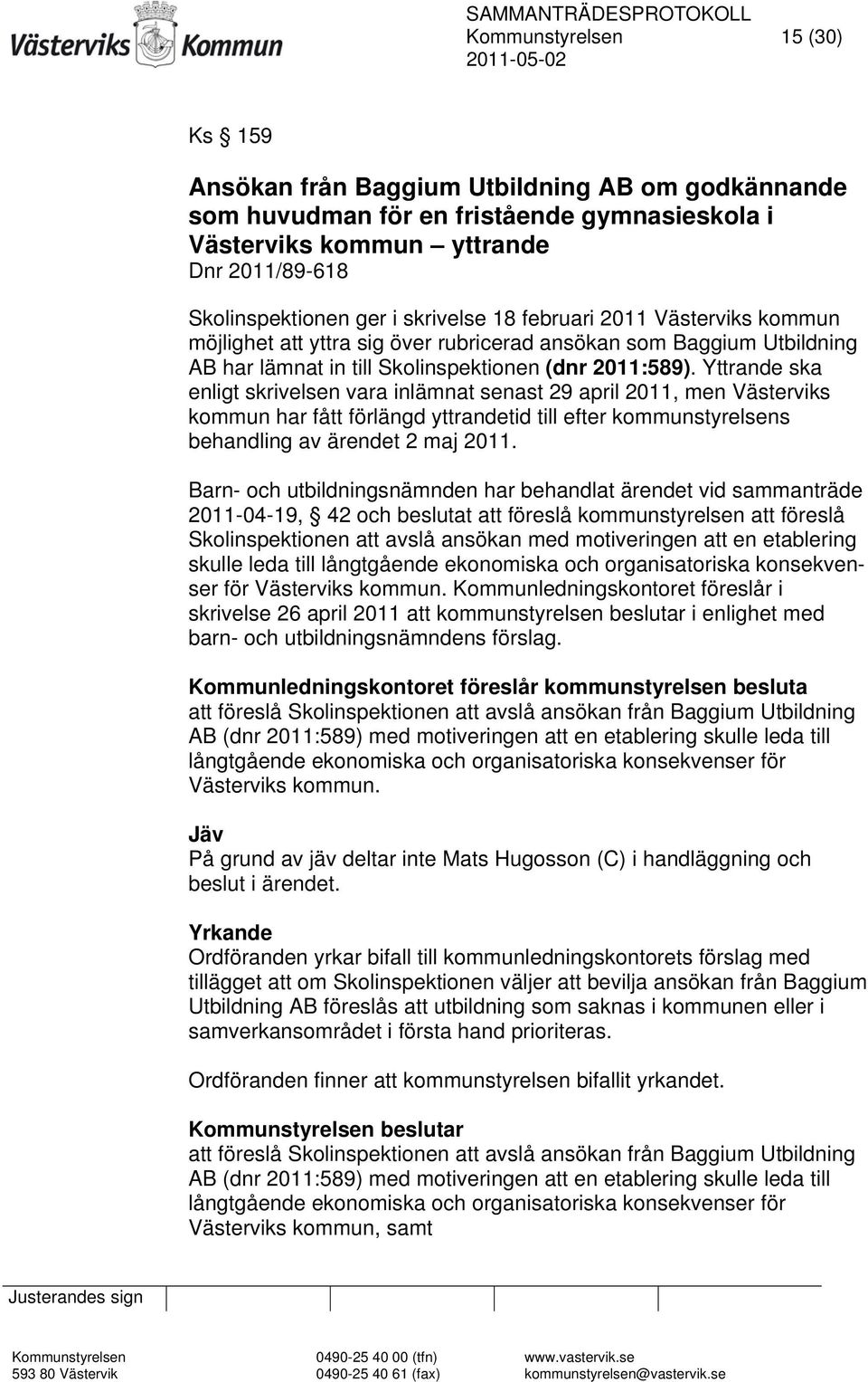 Yttrande ska enligt skrivelsen vara inlämnat senast 29 april 2011, men Västerviks kommun har fått förlängd yttrandetid till efter kommunstyrelsens behandling av ärendet 2 maj 2011.