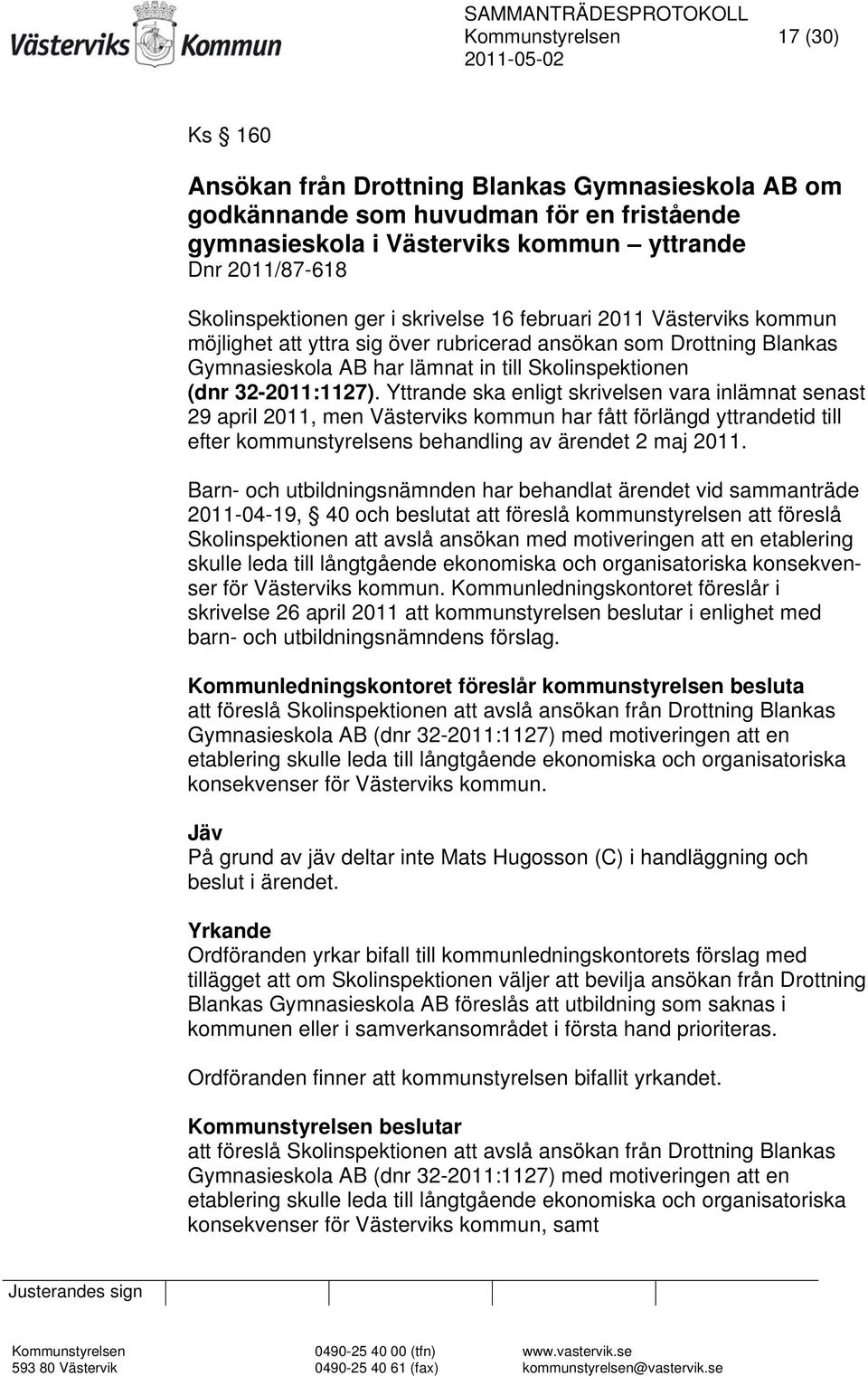 32-2011:1127). Yttrande ska enligt skrivelsen vara inlämnat senast 29 april 2011, men Västerviks kommun har fått förlängd yttrandetid till efter kommunstyrelsens behandling av ärendet 2 maj 2011.