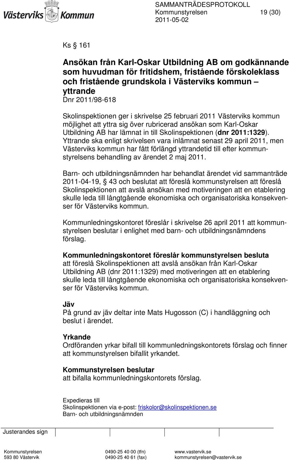 2011:1329). Yttrande ska enligt skrivelsen vara inlämnat senast 29 april 2011, men Västerviks kommun har fått förlängd yttrandetid till efter kommunstyrelsens behandling av ärendet 2 maj 2011.