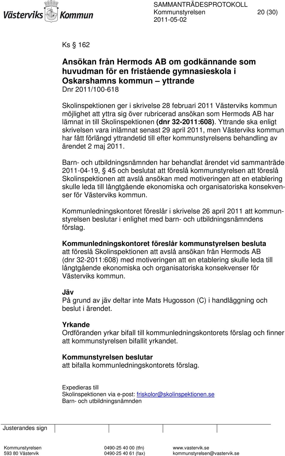 Yttrande ska enligt skrivelsen vara inlämnat senast 29 april 2011, men Västerviks kommun har fått förlängd yttrandetid till efter kommunstyrelsens behandling av ärendet 2 maj 2011.