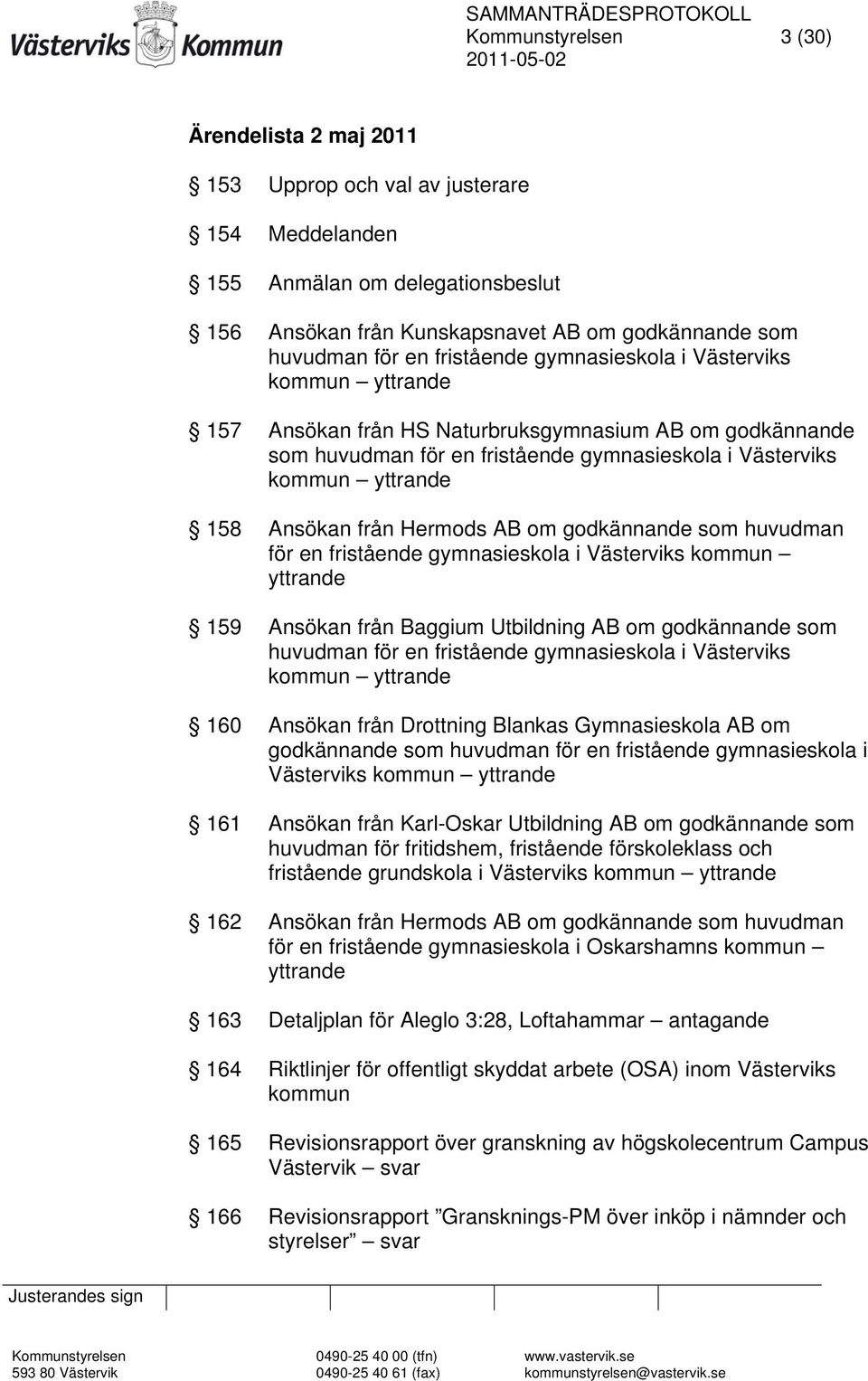 från Hermods AB om godkännande som huvudman för en fristående gymnasieskola i Västerviks kommun yttrande 159 Ansökan från Baggium Utbildning AB om godkännande som huvudman för en fristående