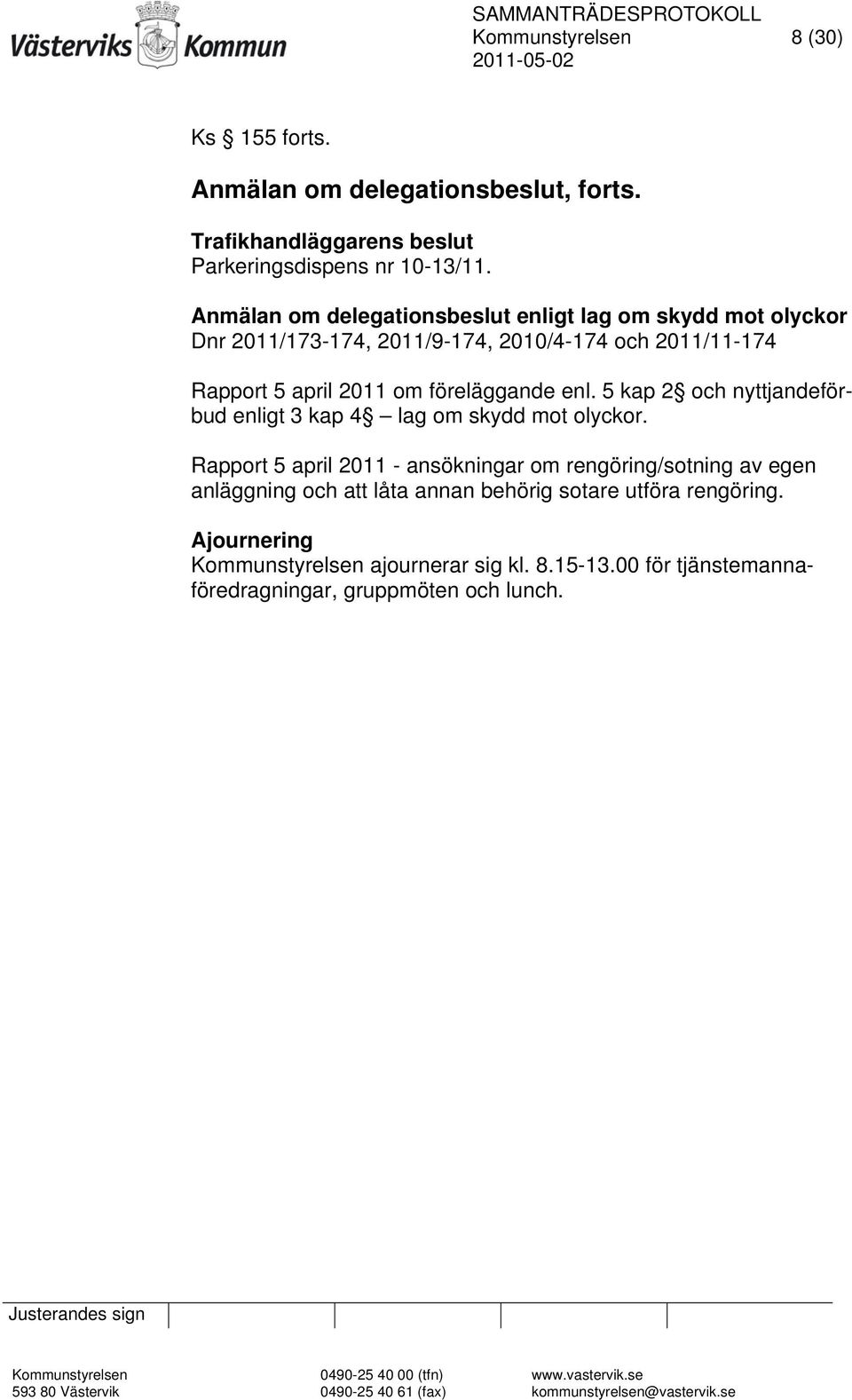 föreläggande enl. 5 kap 2 och nyttjandeförbud enligt 3 kap 4 lag om skydd mot olyckor.