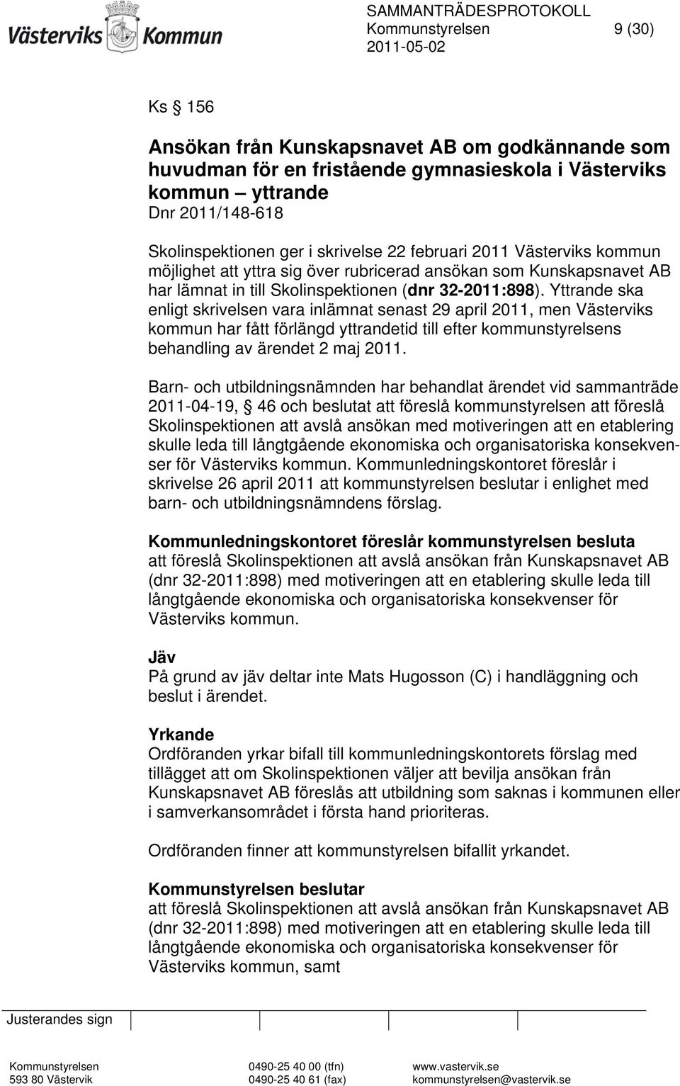 Yttrande ska enligt skrivelsen vara inlämnat senast 29 april 2011, men Västerviks kommun har fått förlängd yttrandetid till efter kommunstyrelsens behandling av ärendet 2 maj 2011.