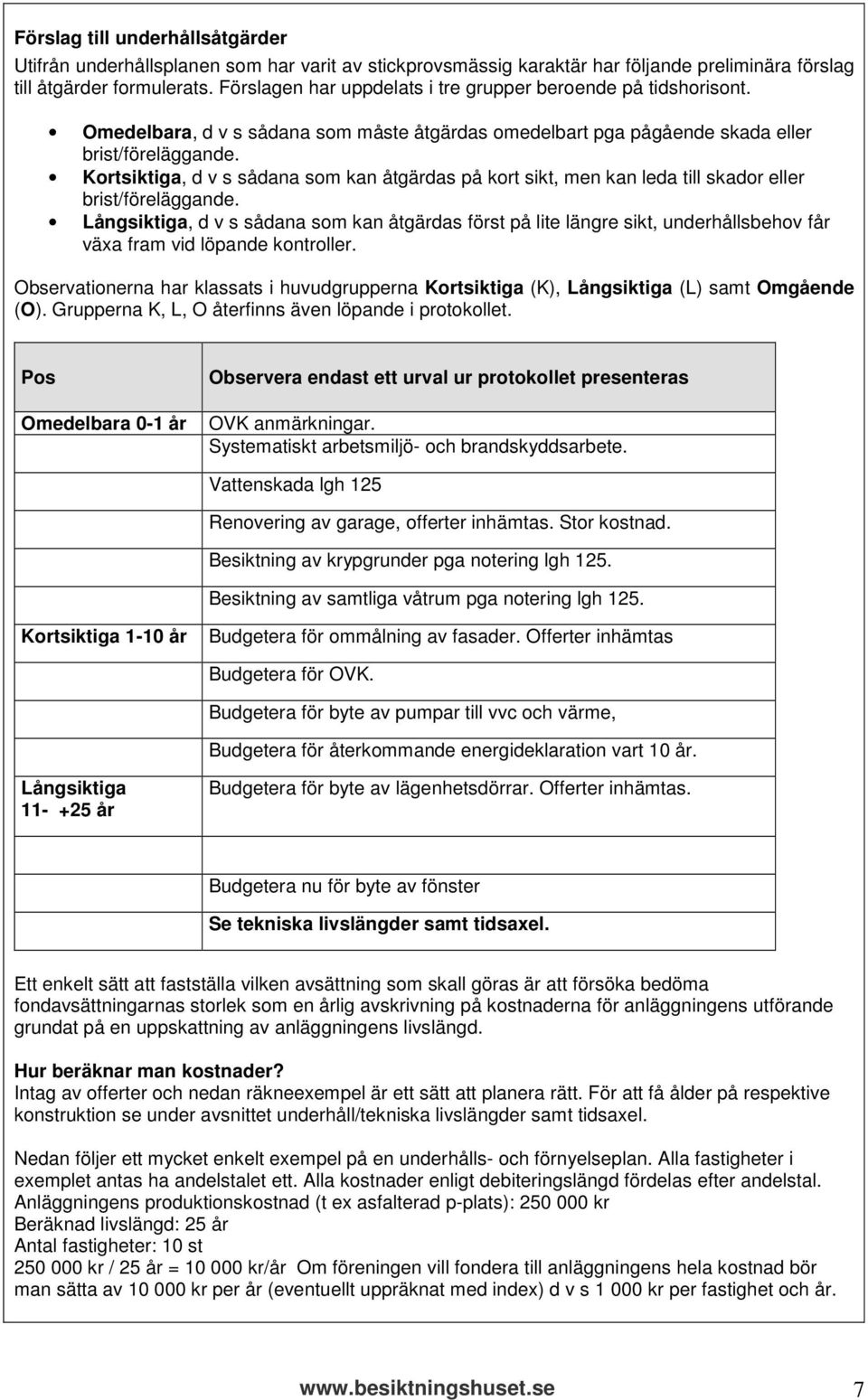 Kortsiktiga, d v s sådana som kan åtgärdas på kort sikt, men kan leda till skador eller brist/föreläggande.