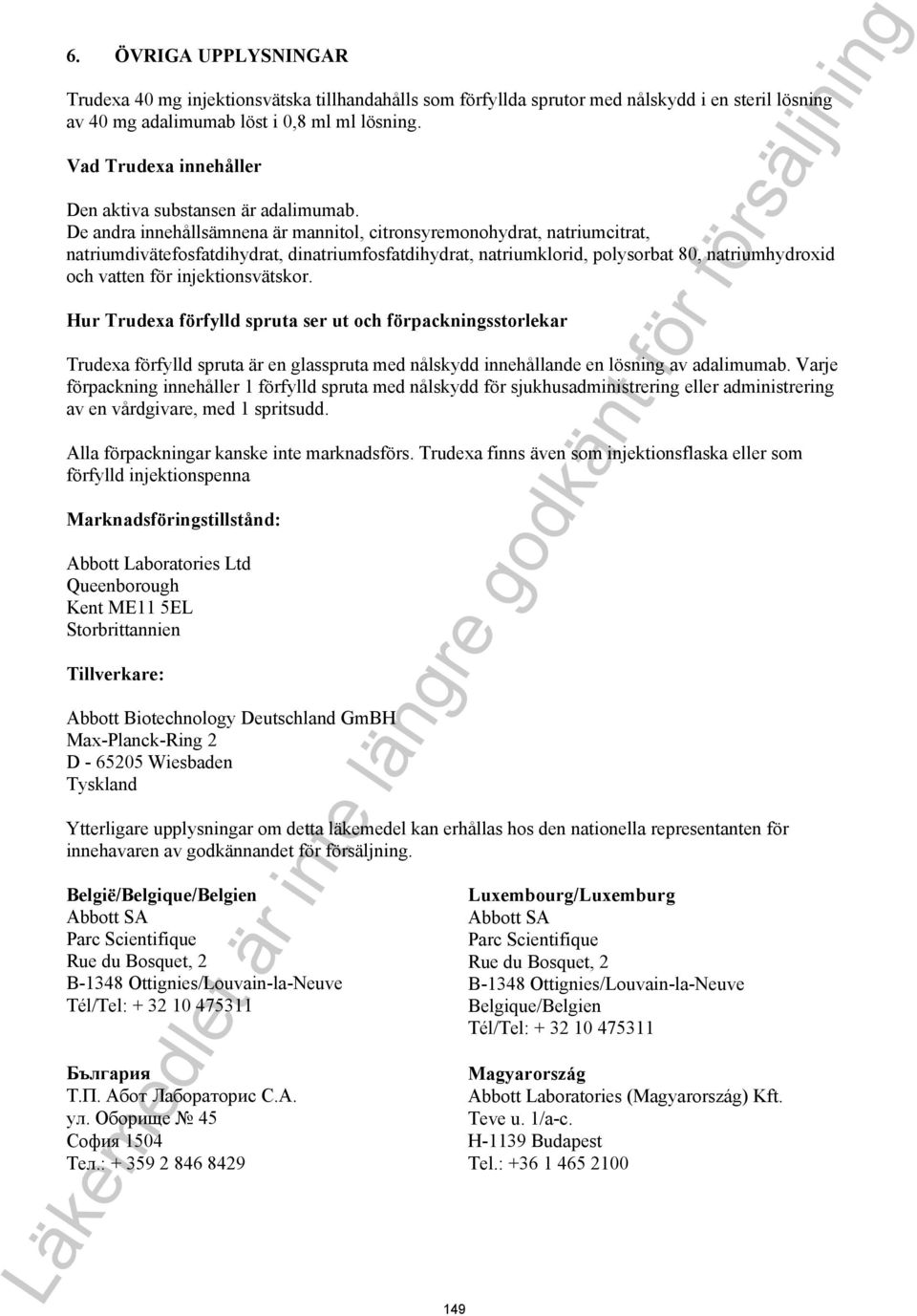 De andra innehållsämnena är mannitol, citronsyremonohydrat, natriumcitrat, natriumdivätefosfatdihydrat, dinatriumfosfatdihydrat, natriumklorid, polysorbat 80, natriumhydroxid och vatten för