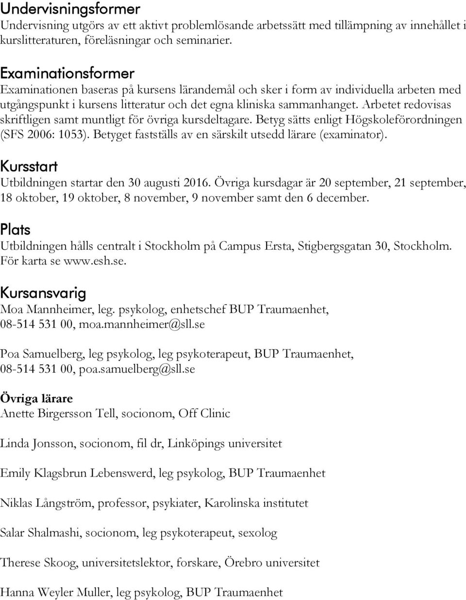 Arbetet redovisas skriftligen samt muntligt för övriga kursdeltagare. Betyg sätts enligt Högskoleförordningen (SFS 2006: 1053). Betyget fastställs av en särskilt utsedd lärare (examinator).