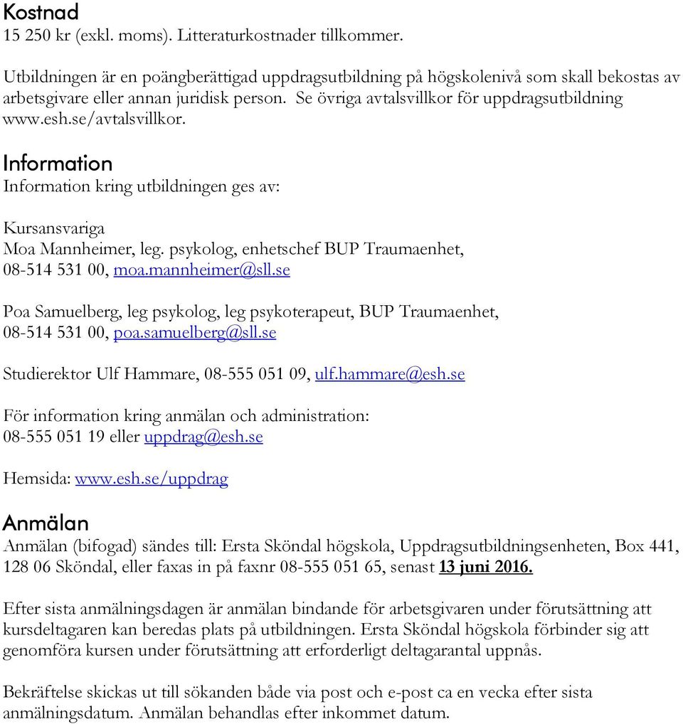 psykolog, enhetschef BUP Traumaenhet, 08-514 531 00, moa.mannheimer@sll.se Poa Samuelberg, leg psykolog, leg psykoterapeut, BUP Traumaenhet, 08-514 531 00, poa.samuelberg@sll.