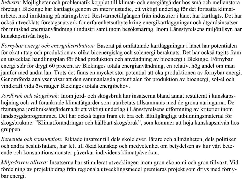 Det har också utvecklats företagsnätverk för erfarenhetsutbyte kring energikartläggningar och åtgärdsinsatser för minskad energianvändning i industri samt inom besöksnäring.