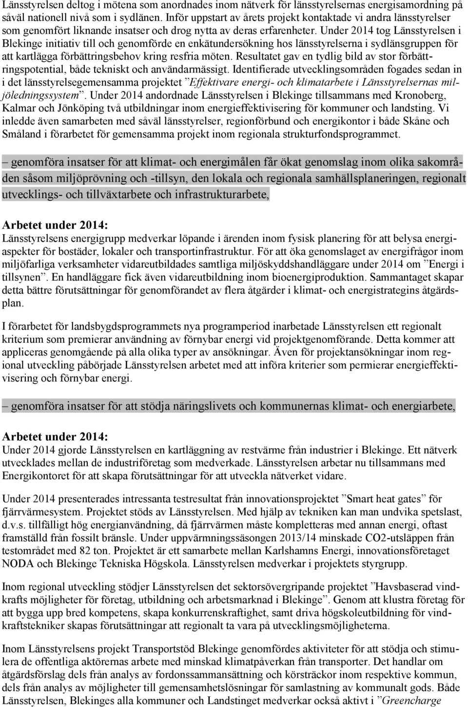 Under 2014 tog Länsstyrelsen i Blekinge initiativ till och genomförde en enkätundersökning hos länsstyrelserna i sydlänsgruppen för att kartlägga förbättringsbehov kring resfria möten.