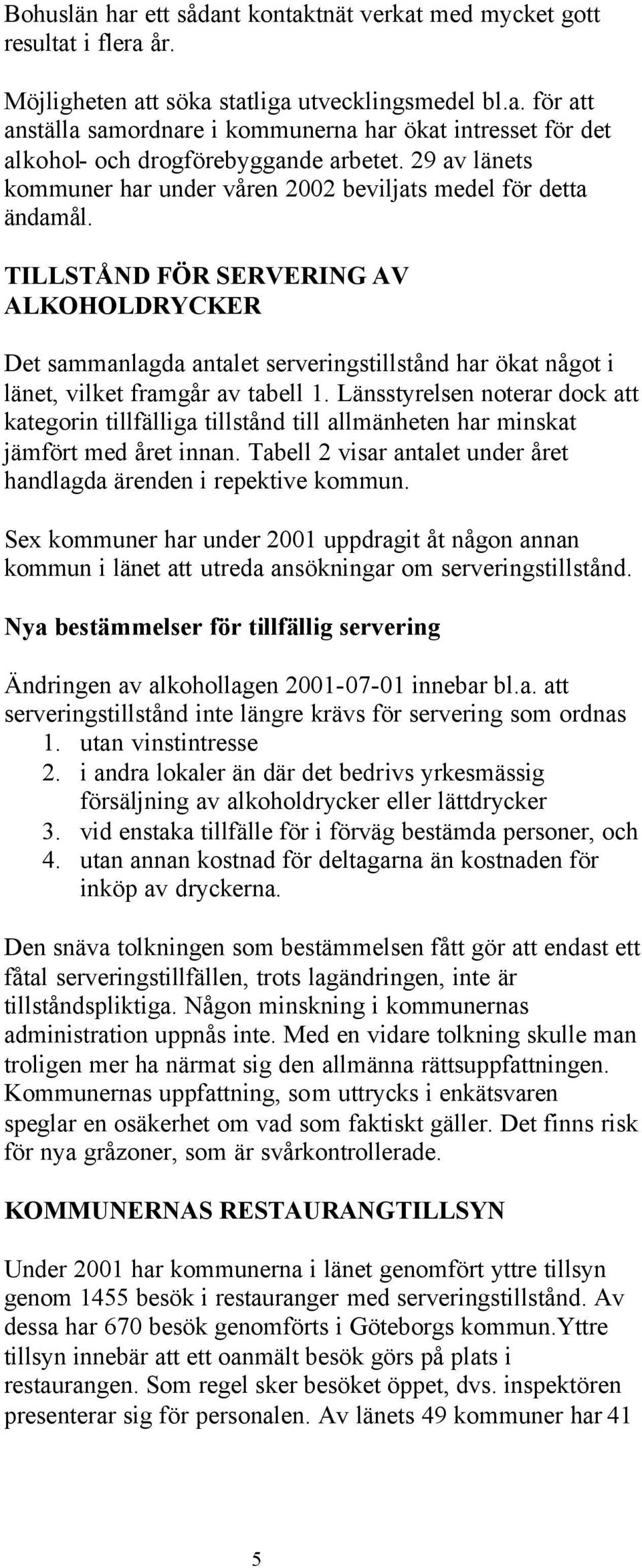 TILLSTÅND FÖR SERVERING AV ALKOHOLDRYCKER Det sammanlagda antalet serveringstillstånd har ökat något i länet, vilket framgår av tabell 1.