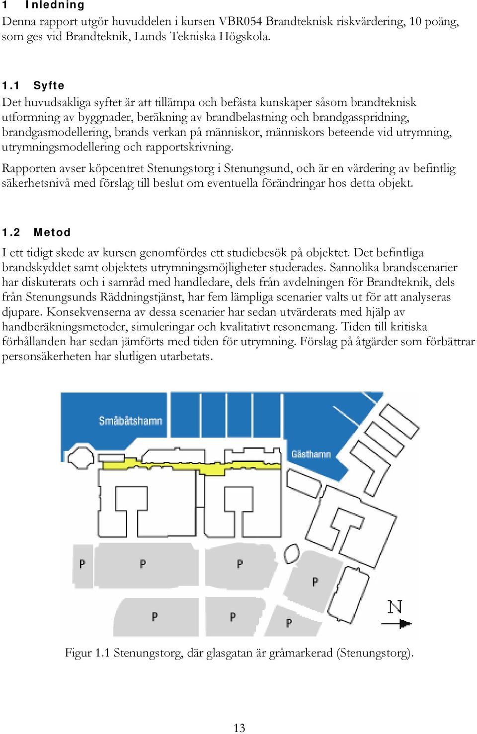 1 Syfte Det huvudsakliga syftet är att tillämpa och befästa kunskaper såsom brandteknisk utformning av byggnader, beräkning av brandbelastning och brandgasspridning, brandgasmodellering, brands