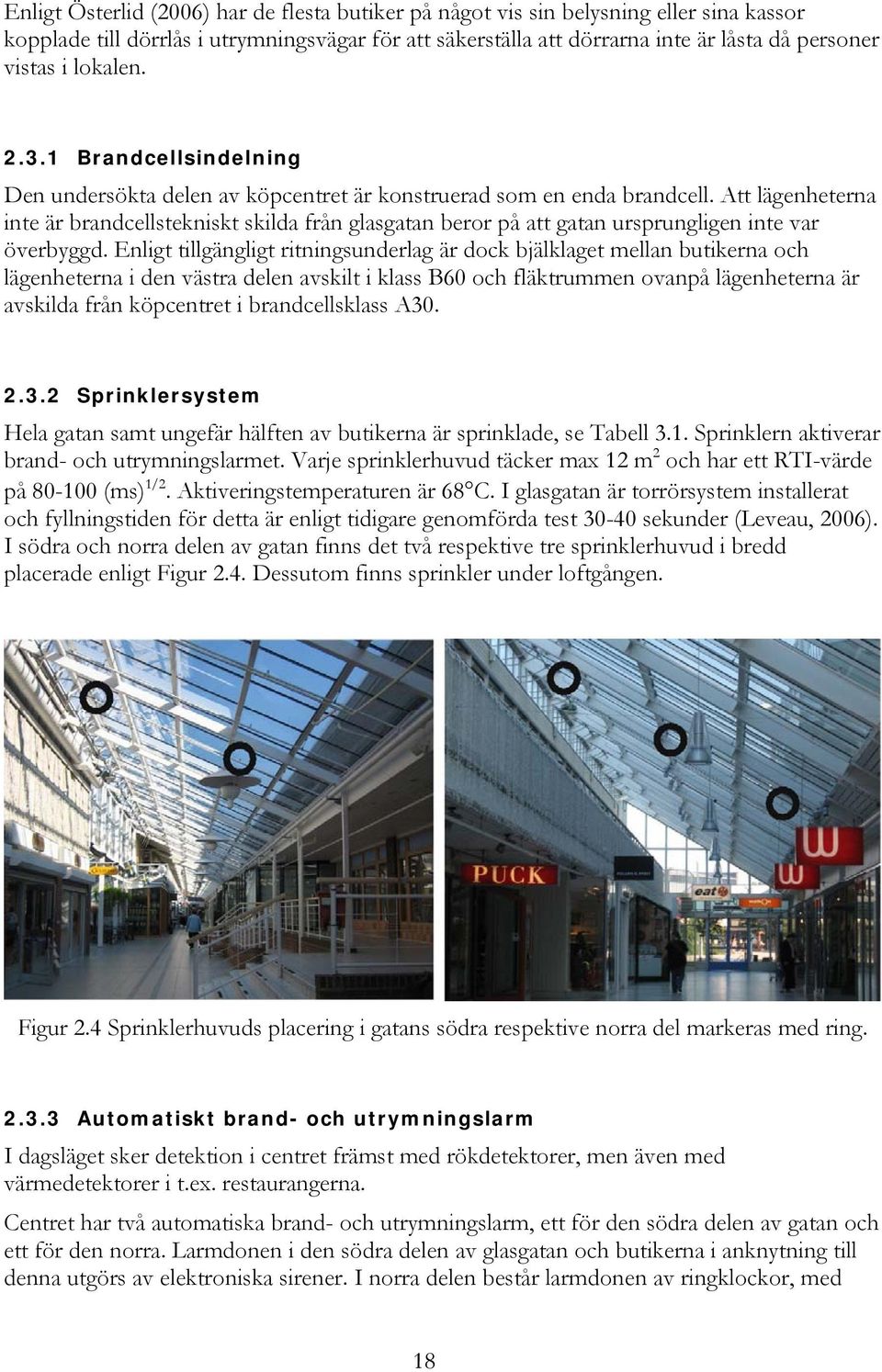 Att lägenheterna inte är brandcellstekniskt skilda från glasgatan beror på att gatan ursprungligen inte var överbyggd.