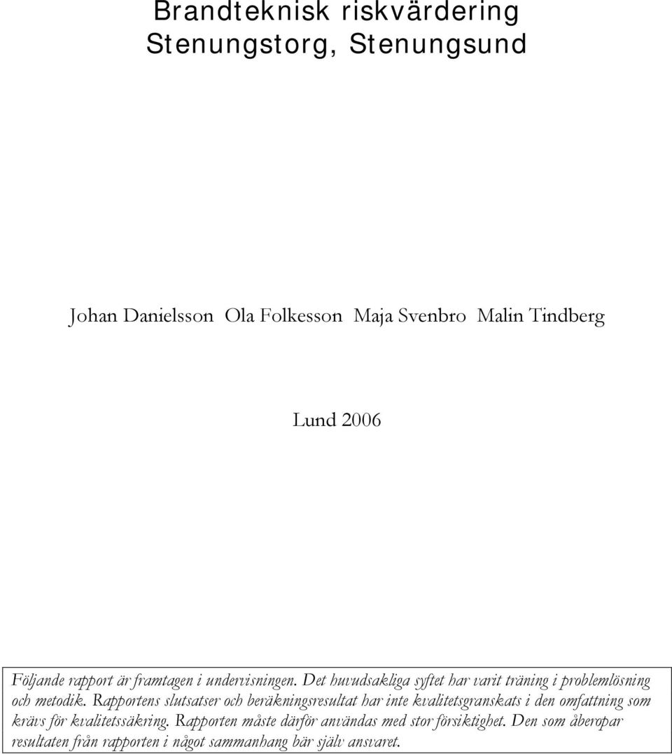 Rapportens slutsatser och beräkningsresultat har inte kvalitetsgranskats i den omfattning som krävs för kvalitetssäkring.