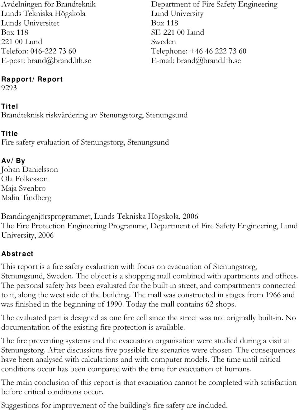 se Rapport/Report 9293 Titel Brandteknisk riskvärdering av Stenungstorg, Stenungsund Title Fire safety evaluation of Stenungstorg, Stenungsund Av/By Johan Danielsson Ola Folkesson Maja Svenbro Malin