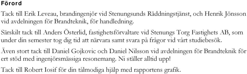 Särskilt tack till Anders Österlid, fastighetsförvaltare vid Stenungs Torg Fastighets AB, som under din semester tog dig tid att närvara