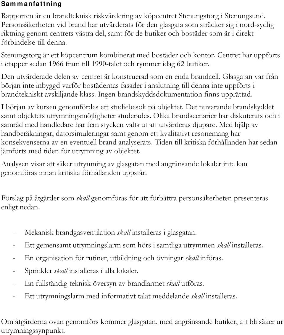 Stenungstorg är ett köpcentrum kombinerat med bostäder och kontor. Centret har uppförts i etapper sedan 1966 fram till 1990-talet och rymmer idag 62 butiker.