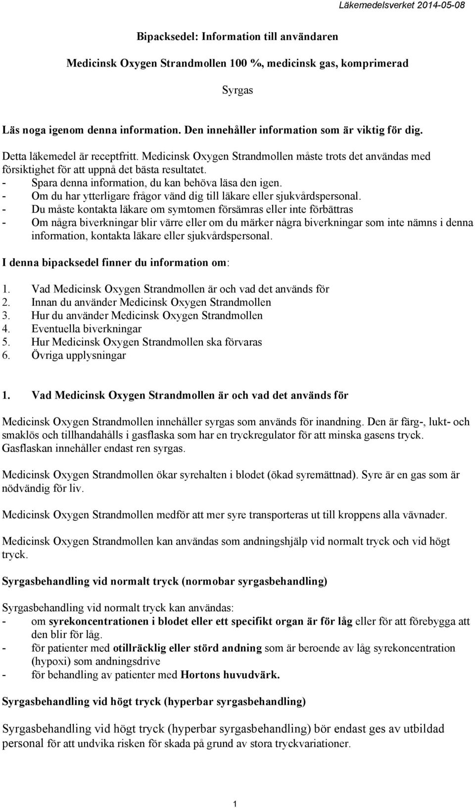 - Om du har ytterligare frågor vänd dig till läkare eller sjukvårdspersonal.