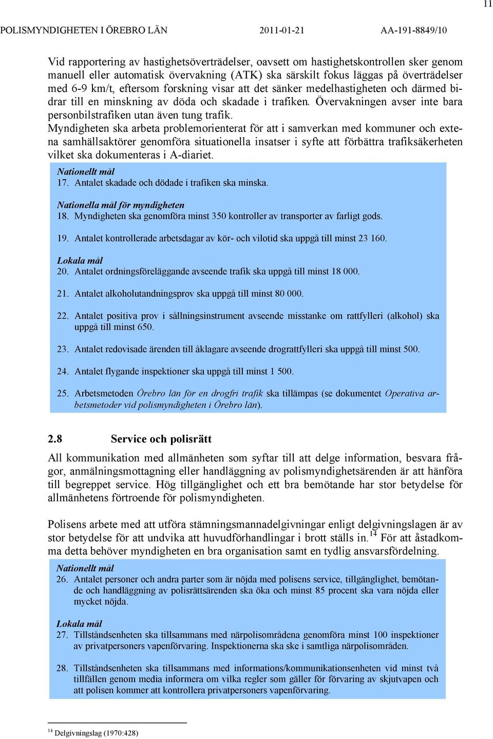 Myndigheten ska arbeta problemorienterat för att i samverkan med kommuner och extena samhällsaktörer genomföra situationella insatser i syfte att förbättra trafiksäkerheten vilket ska dokumenteras i