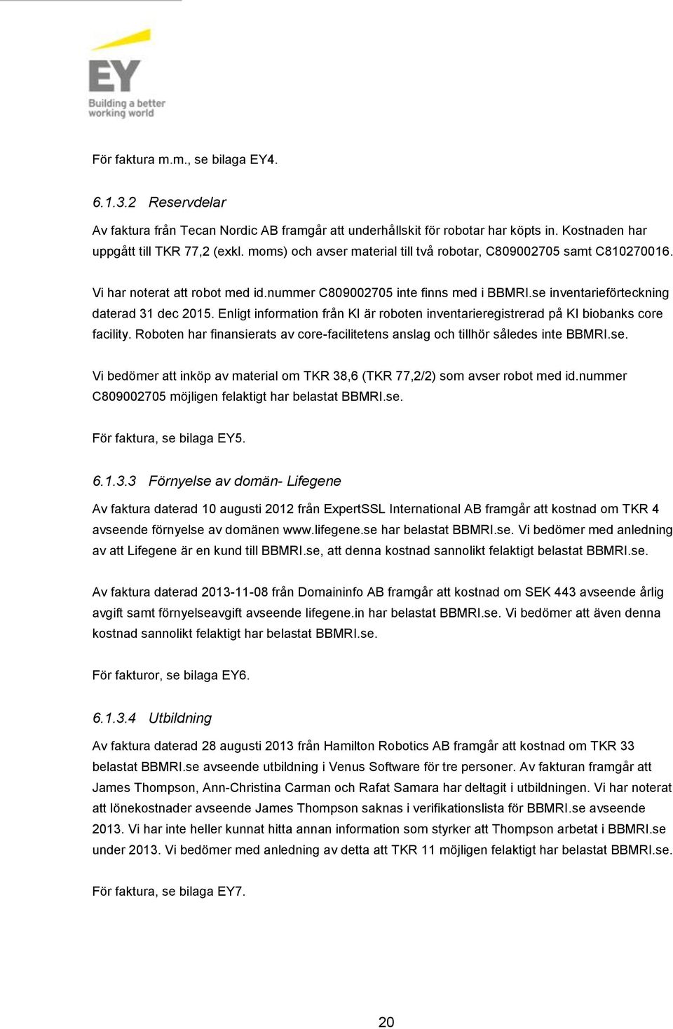 Enligt information från KI är roboten inventarieregistrerad på KI biobanks core facility. Roboten har finansierats av core-facilitetens anslag och tillhör således inte BBMRI.se.
