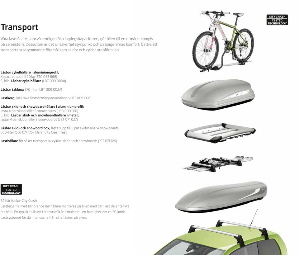 Låsbar cykelhållare i aluminiumprofil; Kapacitet upp till 20 kg (3T0 053 668) Ej bild: Låsbar cykelhållare (LBT 009 003A) Låsbar takbox; 370-liter (LBT 009 002A) Lastkorg; inklusive