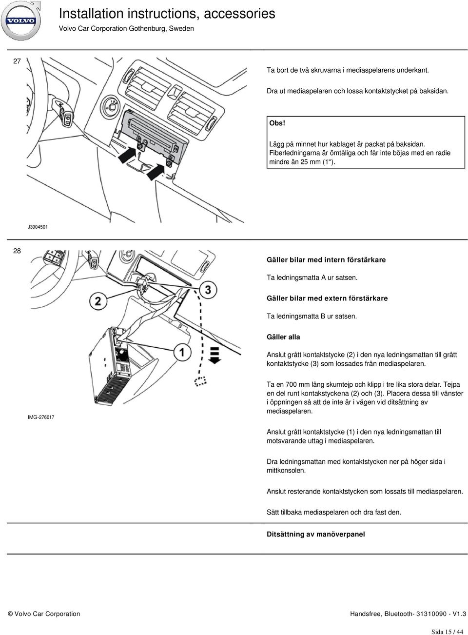 Gäller bilar med extern förstärkare Ta ledningsmatta B ur satsen. Gäller alla Anslut grått kontaktstycke (2) i den nya ledningsmattan till grått kontaktstycke (3) som lossades från mediaspelaren.