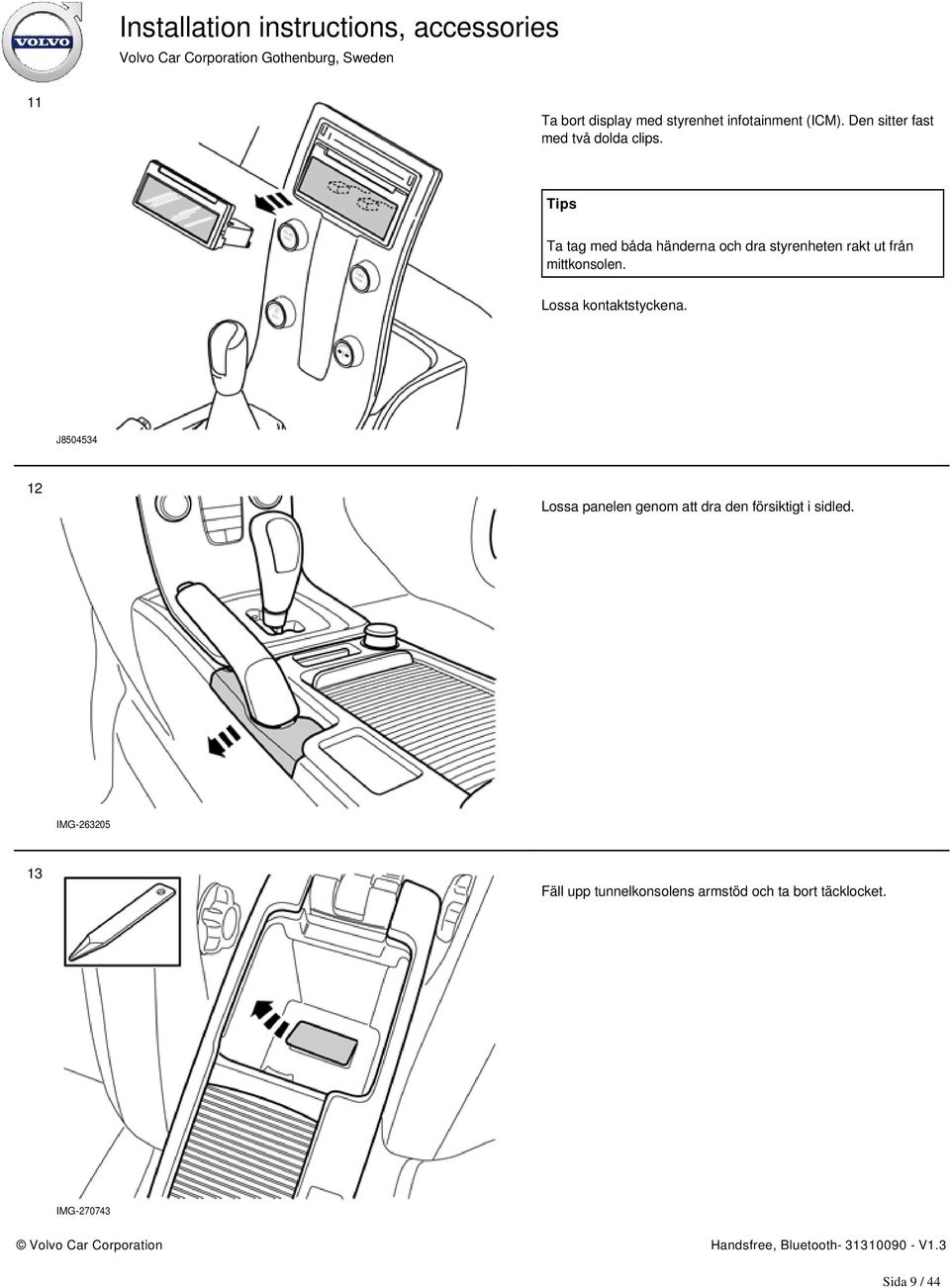 Tips Ta tag med båda händerna och dra styrenheten rakt ut från mittkonsolen.