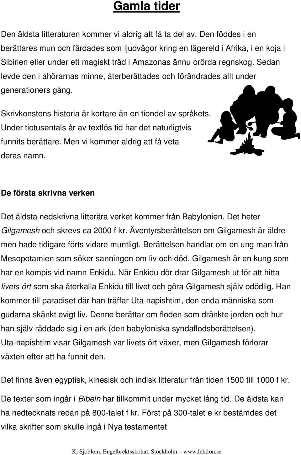 Sedan levde den i åhörarnas minne, återberättades och förändrades allt under generationers gång. Skrivkonstens historia är kortare än en tiondel av språkets.