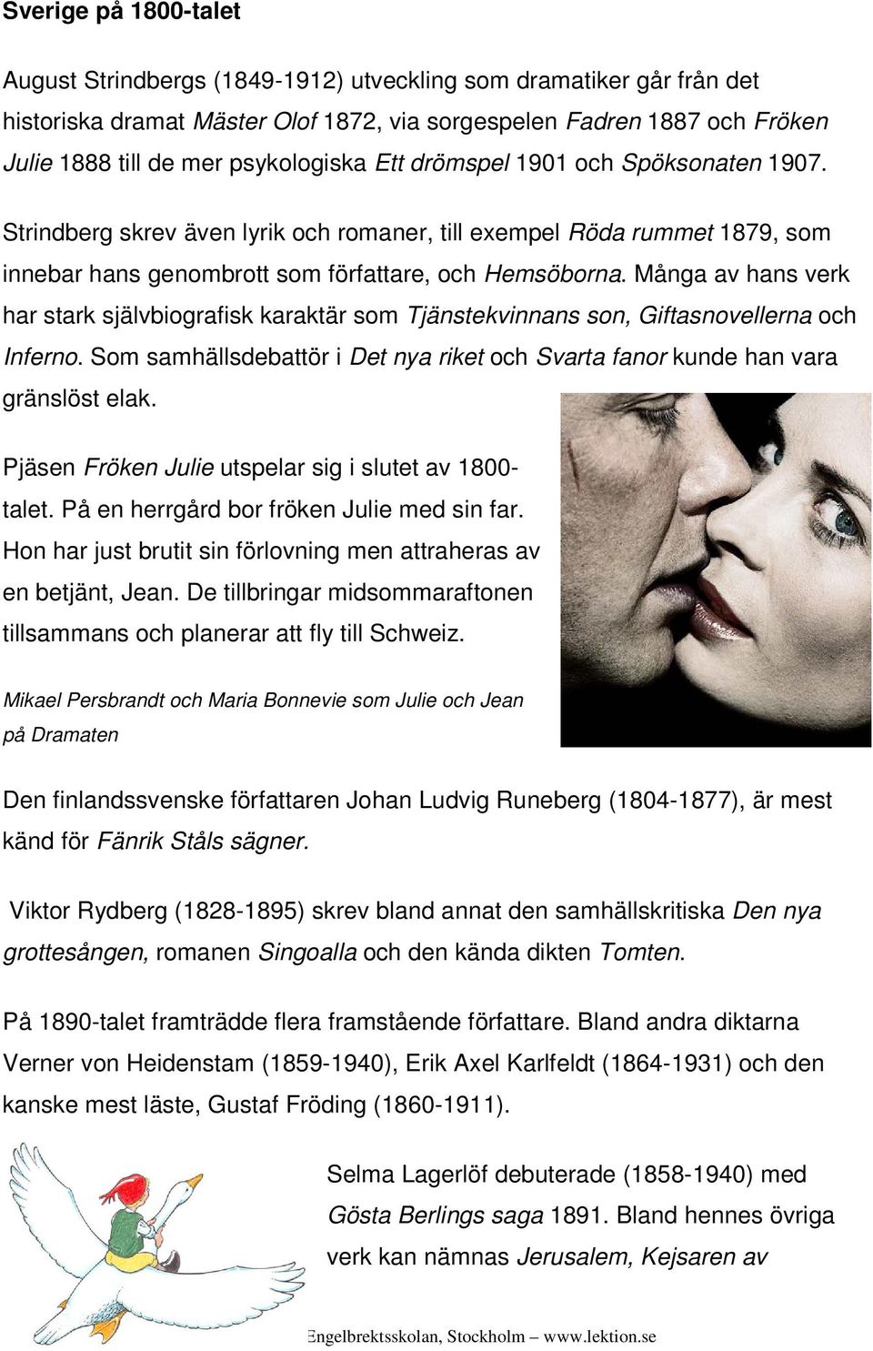 Många av hans verk har stark självbiografisk karaktär som Tjänstekvinnans son, Giftasnovellerna och Inferno. Som samhällsdebattör i Det nya riket och Svarta fanor kunde han vara gränslöst elak.