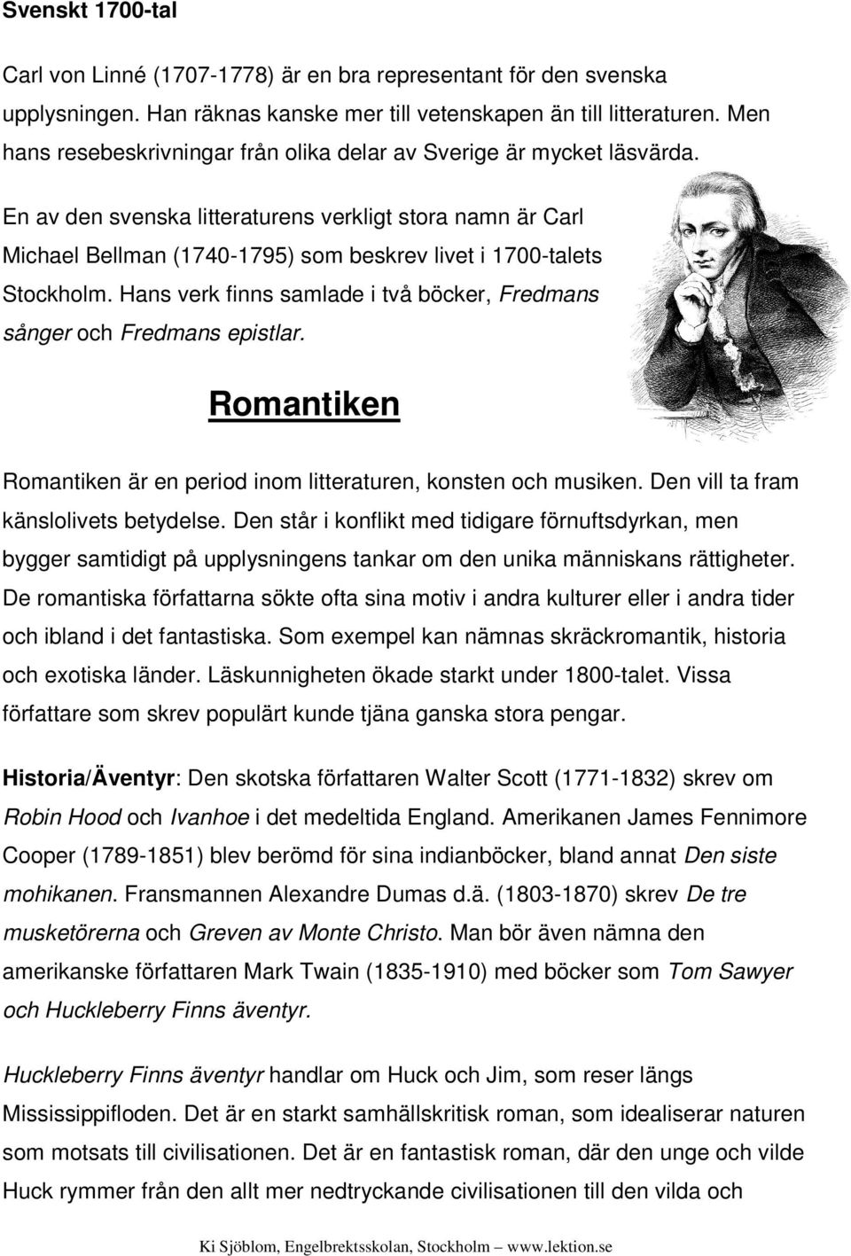 En av den svenska litteraturens verkligt stora namn är Carl Michael Bellman (1740-1795) som beskrev livet i 1700-talets Stockholm.