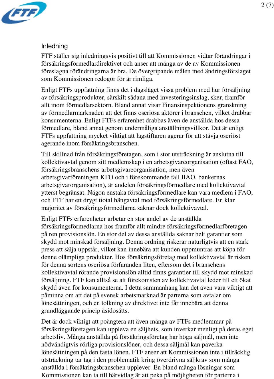 Enligt FTFs uppfattning finns det i dagsläget vissa problem med hur försäljning av försäkringsprodukter, särskilt sådana med investeringsinslag, sker, framför allt inom förmedlarsektorn.