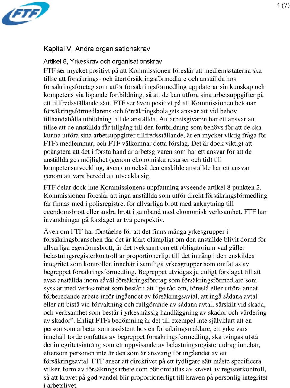 på ett tillfredsställande sätt. FTF ser även positivt på att Kommissionen betonar försäkringsförmedlarens och försäkringsbolagets ansvar att vid behov tillhandahålla utbildning till de anställda.