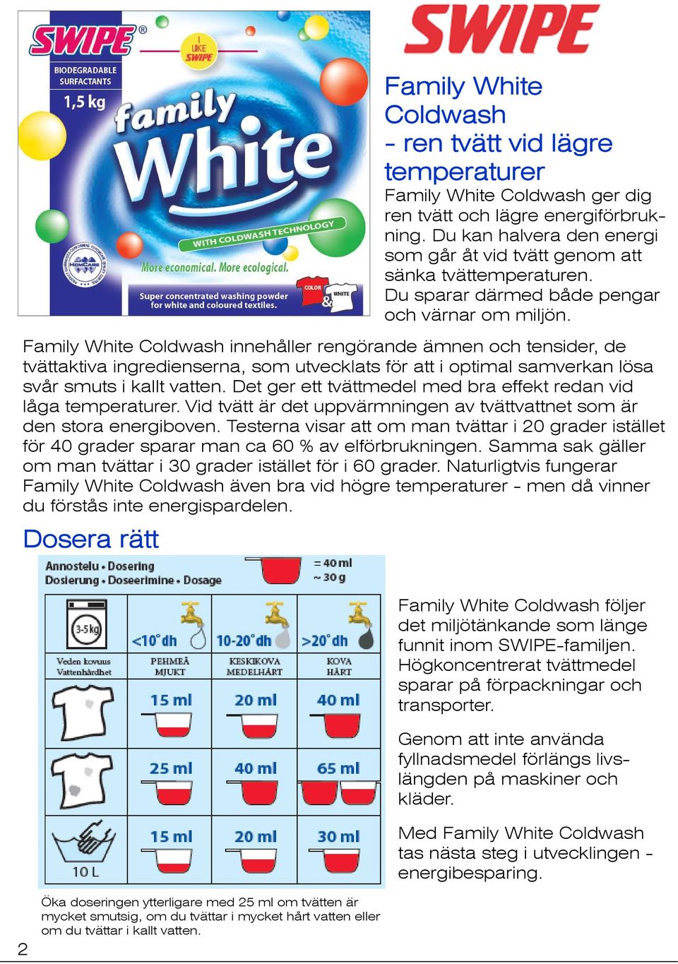 Family White Coldwash innehåller rengörande ämnen och tensider, de tvättaktiva ingredienserna, som utvecklats för att i optimal samverkan lösa svår smuts i kallt vatten.