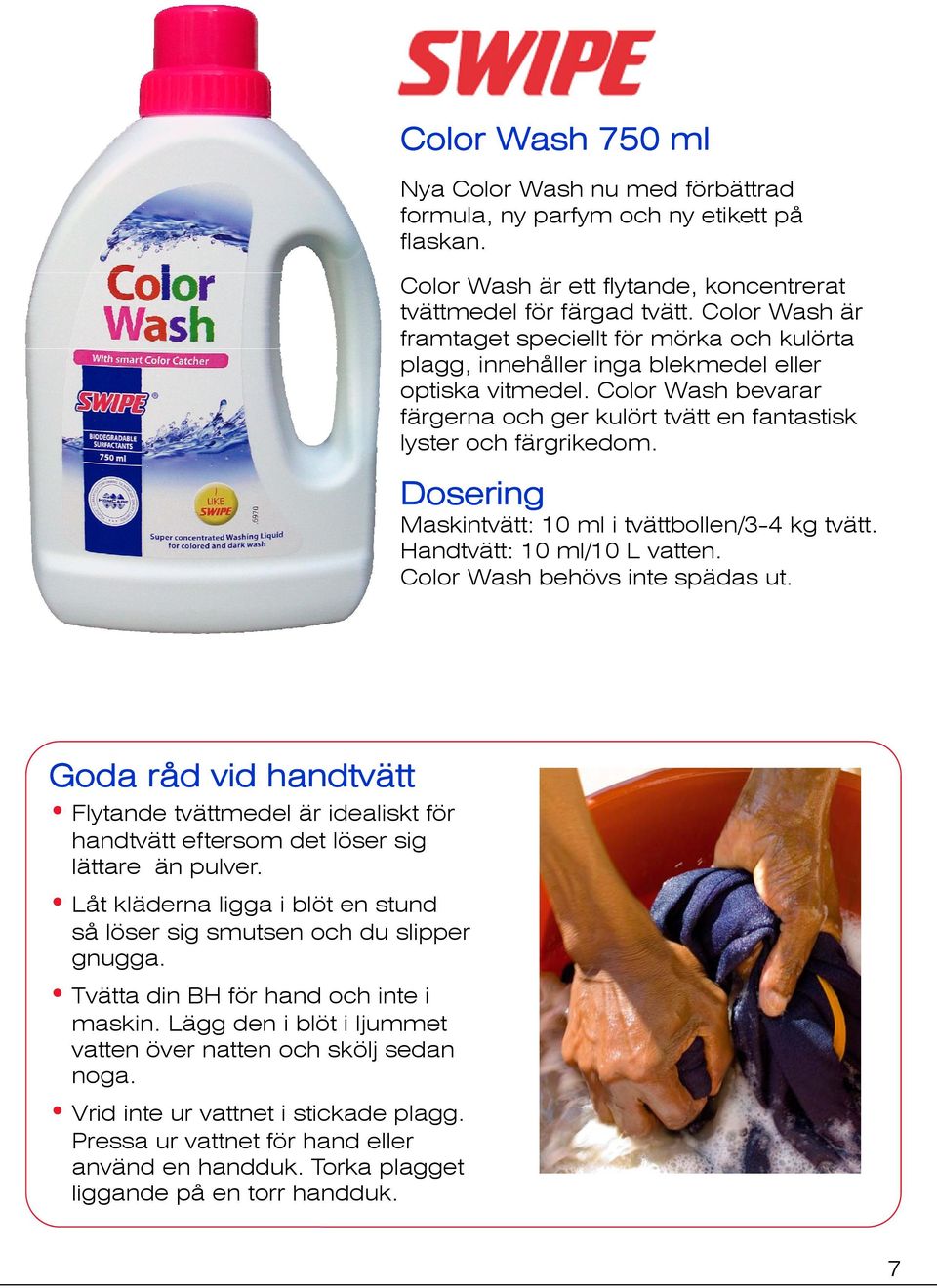 Dosering Maskintvätt: 10 ml i tvättbollen/3-4 kg tvätt. Handtvätt: 10 ml/10 L vatten. Color Wash behövs inte spädas ut.